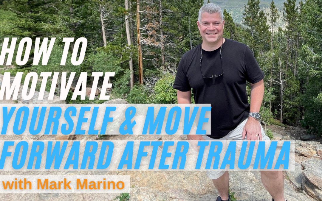 How To Motivate Yourself & Move Forward After Trauma