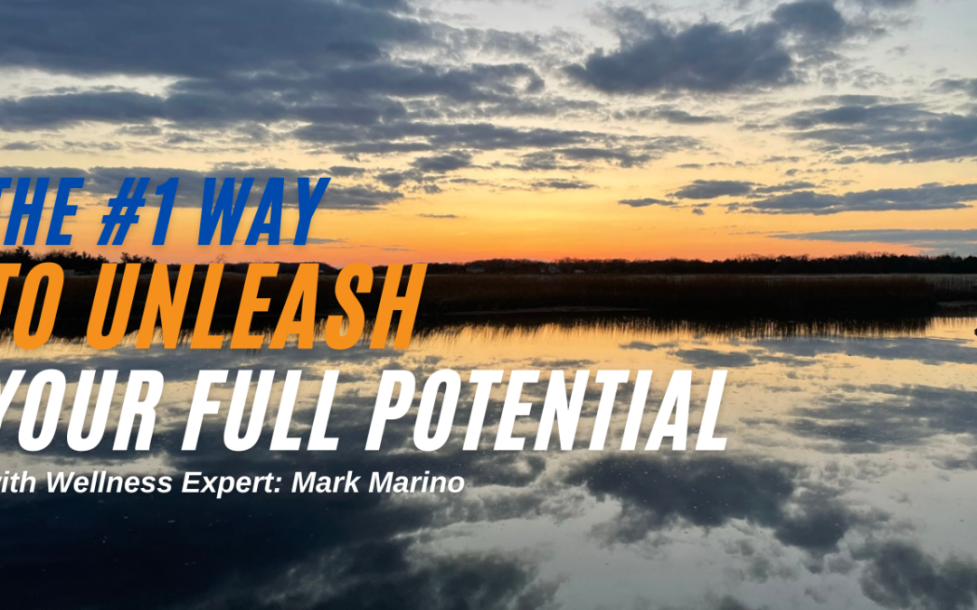 The #1 Way To Unleash Your Full Potential